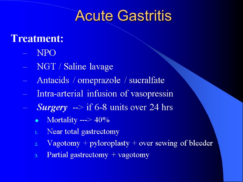 Acute Gastritis Treatment: NPO NGT / Saline lavage Antacids / omeprazole / sucralfate Intra-arterial